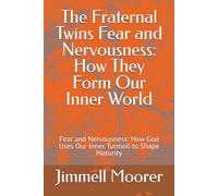 The Fraternal Twins Fear and Nervousness: How They Form Our Inner World: Fear and Nervousness: How God Uses Our Inner Turmoil to Shape Maturity