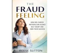 The Fraud Feeling: How Mid-Career Mothers Can Silence Self-Doubt and Own Their Success