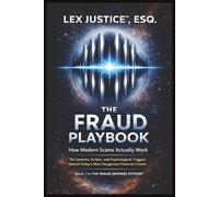 THE FRAUD PLAYBOOK: How Modern Scams Work, The Systems, Scripts, and Psychological Triggers Behind Today’s Most Dangerous Financial Crimes