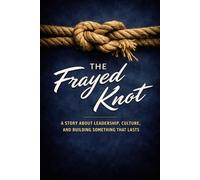 The Frayed Knot: A Story About Leadership, Culture, and Building Something That Lasts