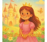 The Freckle Princess: A Beautiful Bedtime Story That Teaches Kindness and Confidence For 3-6 Years