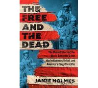 The Free and the Dead: The Untold Story of the Black Seminole Chief, the Indigenous Rebel, and America's Forgotten War