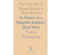 The Free Briton Extraordinary: a Short Review: In Answer to a Pamphlet Intitled a Short View