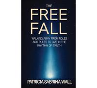 THE FREE FALL: Walking away from roles and rules to live in the rhythm of truth