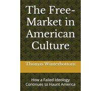 The Free-Market in American Culture: How a Failed Ideology Continues to Haunt America