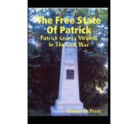 The Free State Of Patrick: Patrick County Virginia In The Civil War