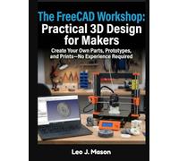 The FreeCAD Workshop: Practical 3D Design for Makers: Create Your Own Parts, Prototypes, and Prints-No Experience Required