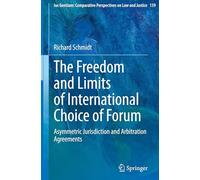 The Freedom and Limits of International Choice of Forum: Asymmetric Jurisdiction and Arbitration Agreements: 139 (Ius Gentium: Comparative Perspectives on Law and Justice, 139)
