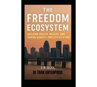 The Freedom Ecosystem: Building Health, Wealth, and Human Dignity-One City at a Time