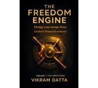 THE FREEDOM ENGINE : THE INNER GAME: Design your escape from modern financial systems