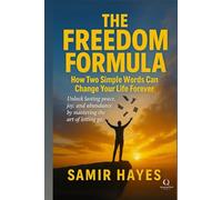 The Freedom Formula: How Two Simple Words Can Change Your Life Forever
