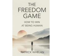 The Freedom Game: How to Win at Being Human