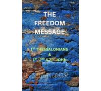 THE FREEDOM MESSAGE: 1ST THESSALONIANS & 1ST, 2ND & 3RD JOHN