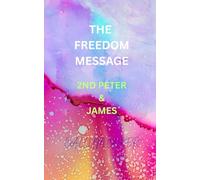 THE FREEDOM MESSAGE: 2ND PETER & JAMES