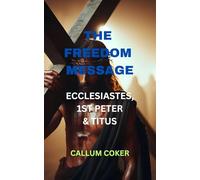 THE FREEDOM MESSAGE: ECCLESIASTES, 1ST PETER & TITUS