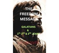 THE FREEDOM MESSAGE: GALATIANS & 1ST, 2ND & 3RD JOHN