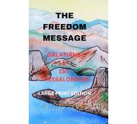 THE FREEDOM MESSAGE: GALATIANS & 1ST THESSALONIANS - LARGE PRINT EDITION