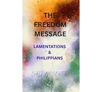 THE FREEDOM MESSAGE: LAMENTATIONS & PHILIPPIANS