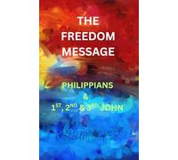 THE FREEDOM MESSAGE: PHILIPPIANS & 1ST, 2ND & 3RD JOHN