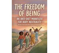 The Freedom of Being: An Anti-Diet Manifesto for Body Neutrality - Break Free from the Cage of Standards