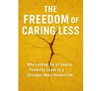 The Freedom of Caring Less: Why Letting Go of Empty Positivity Leads to a Stronger, More Honest Life