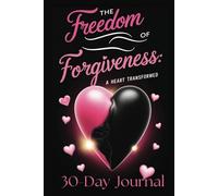 The Freedom of Forgiveness: A Heart Transformed: 30 Day Journal