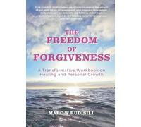 The Freedom of Forgiveness: A transformational workbook on healing and personal growth: A transformative workbook on healing and personal growth