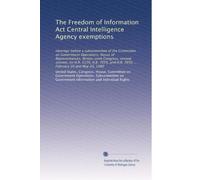 The Freedom of Information Act Central Intelligence Agency exemptions: Hearings before a subcommittee of the Committee on Government Operations, House ... H.R. 7056 ... February 20 and May 29, 1980