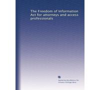 The Freedom of Information Act for attorneys and access professionals