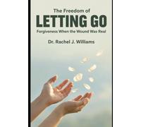 The Freedom of Letting Go: A Christian Woman's Honest Guide to Forgiveness When the Wound Was Real, You Are Still Angry, and "Just Forgive and Forget" Was Never Enough