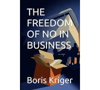 THE FREEDOM OF NO IN BUSINESS (Business and Professional Development)