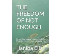 THE FREEDOM OF NOT ENOUGH: How embracing your weakness unlock the peace you have been searching