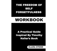 The Freedom of Self Forgetfulness Workbook: A Practical Guide Inspired By Timothy Keller’s Book