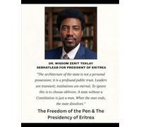 The Freedom of the Pen & The Presidency of Eritrea: Dr. Wisdom Zerit Teklay Sebhatleab For President Of Eritrea