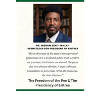 The Freedom of the Pen & The Presidency of Eritrea: Dr. Wisdom Zerit Teklay Sebhatleab For President Of Eritrea
