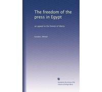 The freedom of the press in Egypt: an appeal to the friends of liberty