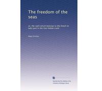 The freedom of the seas: or, the right which belongs to the Dutch to take part in the East Indian trade: Volume 2