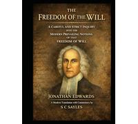 THE FREEDOM OF THE WILL: A Careful and Strict Inquiry into the Modern Prevailing Notions of the Freedom of the Will