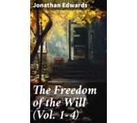 The Freedom Of The Will (vol. 1-4) (ebook)