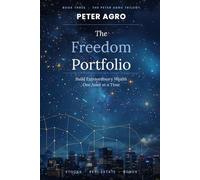 The Freedom Portfolio: Build Extraordinary Wealth One Asset at a Time: 3 (The Peter Agro Trilogy)