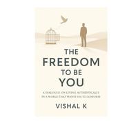 The Freedom to Be You: A Dialogue on Living Authentically in a World That Wants You to Conform (Everyday Transformation Series)