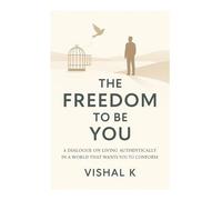 The Freedom to Be You: A Dialogue on Living Authentically in a World That Wants You to Conform (Everyday Transformation Series)