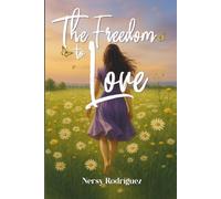 The Freedom to Love: A story of healing, resilience, and the courage to love yourself again