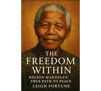 The Freedom Within: Nelson Mandela’s True Path to Peace
