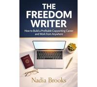 THE FREEDOM WRITER: How to Build a Profitable Copywriting Career and Work from Anywhere