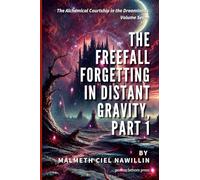 The Freefall Forgetting in Distant Gravity, Part 1: The Alchemical Courtship in the Dreamlands Saga, Volume 7