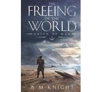 The Freeing of the World: Union of Man Book 1