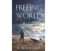 The Freeing of the World: Union of Man Book 1