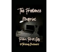 The Freelance Blueprint: From First Gig to Thriving Business