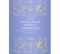 The Freelance Harpist Handbook Vol. 1: From the practice room to paid gigs